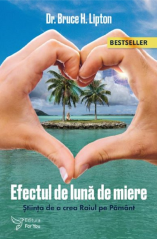 Efectul de Luna de Miere. Stiinta de a crea Raiul pe Pamant (editia a doua) - Bruce H. Lipton