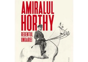 Amiralul Horthy, regentul Ungariei - Catherine Horel