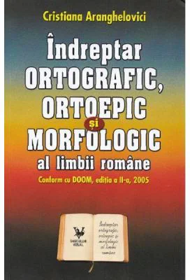 Indreptar ortografic, ortoepic si morfologic al limbii romane - Cristiana Aranghelovici