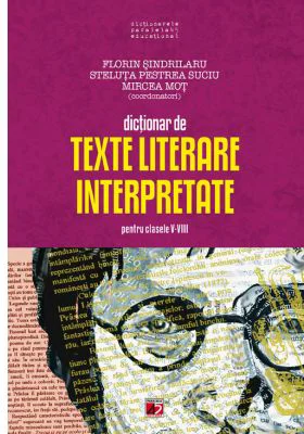 Dictionar de texte literare interpretate - Clasele 5-8