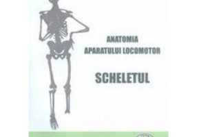Anatomia aparatului locomotor. Scheletul - Cornelia Bistran, Naum Ciomu