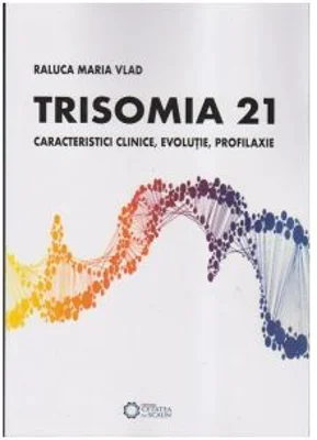 Trisomia 21. Caracteristici clinice, evolutie, profilaxie