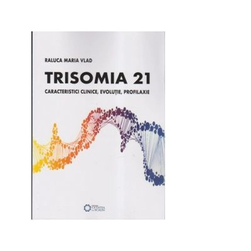 Trisomia 21. Caracteristici clinice, evolutie, profilaxie
