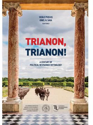 Trianon, Trianon! A Century of Political Revisionist Mythology - Vasile Puscas, Ionel N. Sava (editori)