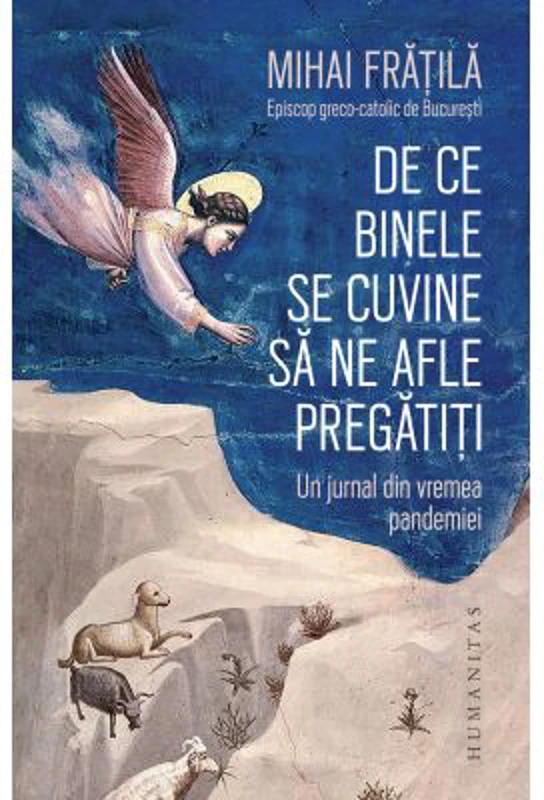 De ce Binele se cuvine sa ne afle pregatiti. Un jurnal din vremea pandemiei - Mihai Fratila