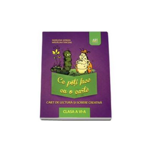 Ce poti face cu o carte. Caiet de lectura si scriere creativa clasa a VI-a (Marilena Serban)