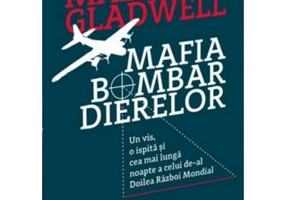 Mafia bombardierelor. Un vis, o ispita si cea mai lunga noapte a celui de-al Doilea Razboi Mondial - Malcolm Gladwell