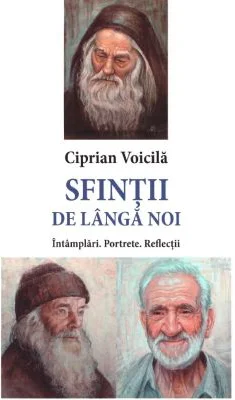 Sfintii de langa noi. Intamplari. Portrete. Reflectii - Ciprian Voicila