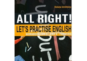 All right! Let's practise English. Workbook for 5th and 6th formers, Steluta Istratescu