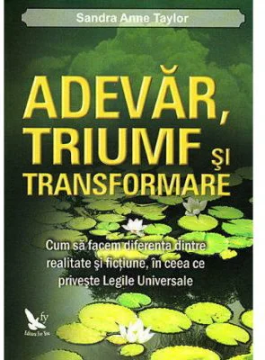 Adevar, triumf si transformare. Cum sa facem diferenta dintre realitate si fictiune, in ceea ce priveste legile universale