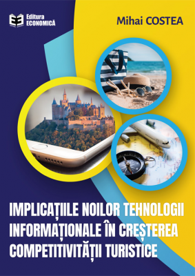 Implicatiile noilor tehnologii informationale in cresterea competitivitatii turistice - Mihai Costea