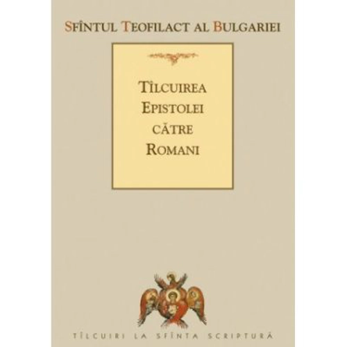 Tilcuirea Epistolei catre Romani - sf. Teofilact al Bulgariei