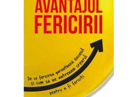 Avantajul Fericirii. De ce fericirea garanteaza succesul si cum sa ne antrenam creierul pentru a fi fericiti - Shawn Achor