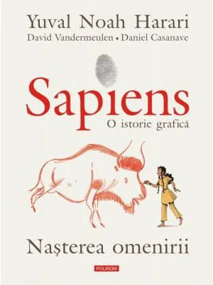 Sapiens. O istorie grafica. Volumul 1. Nasterea omenirii - Yuval Noah Harari, David Vandermeulen, Daniel Casanave