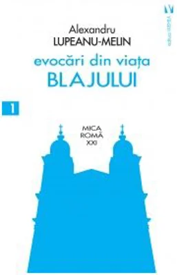 Evocari din viata Blajului - Alexandru Lupeanu-Melin