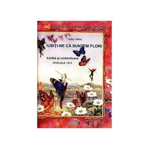 Iubiti-ne ca suntem flori. Limba si comunicare Nivelele 1 si 2