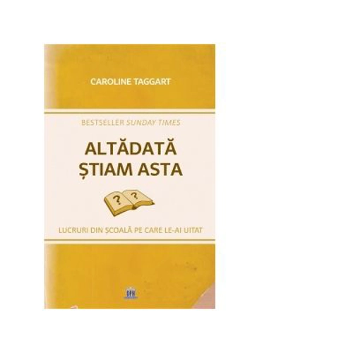 Altadata stiam asta. Lucruri din scoala pe care le-ai uitat - Caroline Taggart