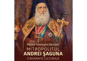Mitropolitul Andrei Saguna. O biografie culturala - Mircea-Gheorghe Abrudan