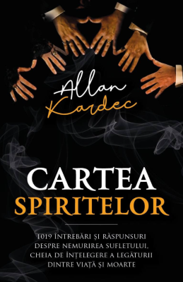 Cartea spiritelor - 1019 intrebari si raspunsuri despre nemurirea sufletului, cheia de intelegere a legaturii dintre viata si moarte