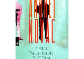 Prin inchisori si prin libertate - Andrei Novac