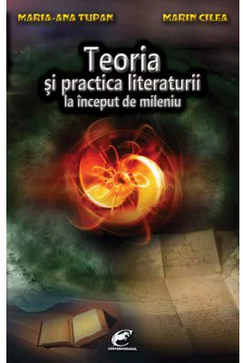 Teoria si practica literaturii la inceput de mileniu - Maria-Ana Tupan, Marin Cilea