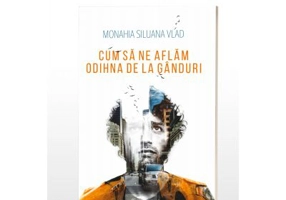 Cum sa ne aflam odihna de la ganduri - Monahia Siluana Vlad