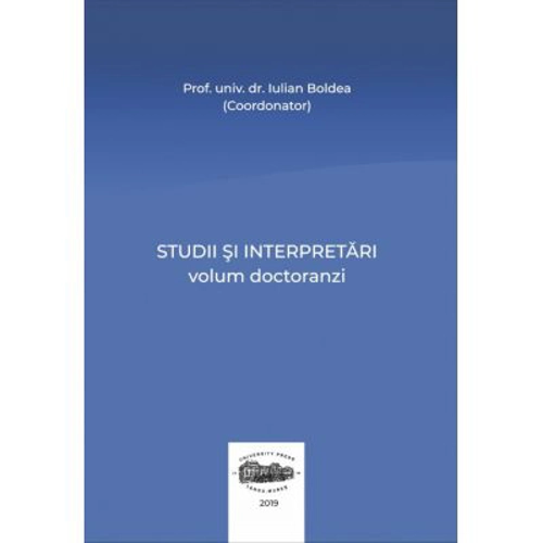 Studii si interpretari. Volum doctoranzi - Iulian Boldea