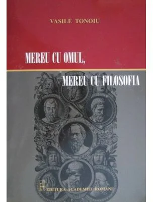 Mereu cu omul, mereu cu filosofia - Vasile Tonoiu