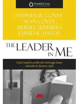 The Leader in Me. Cum inspira scolile din intreaga lume maretia din fiecare copil