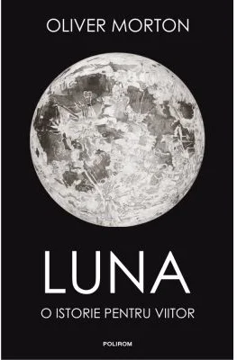 Luna. O istorie pentru viitor - Oliver Morton