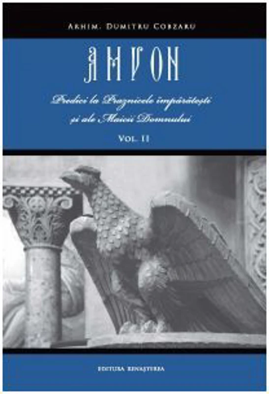 Amvon. Volumul 2. Predici la praznicile imparatesti si ale Maicii Domnului - Arhim. Dumitru Cobzaru