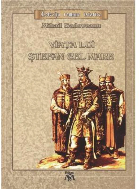 Viata lui Stefan cel Mare. Colectia romane istorice - Mihail Sadoveanu