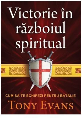 Victorie in razboiul spiritual. Cum sa te echipezi pentru batalie - Tony Evans