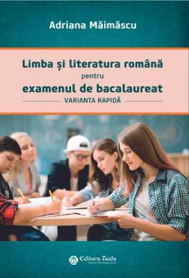 Limba si literatura romana pentru examenul de bacalaureat, varianta rapida - Adriana Maimascu