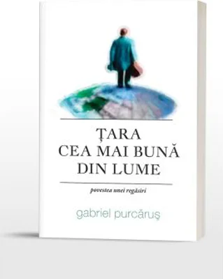 Tara cea mai buna din lume. Povestea unei regasiri - Gabriel Purcarus