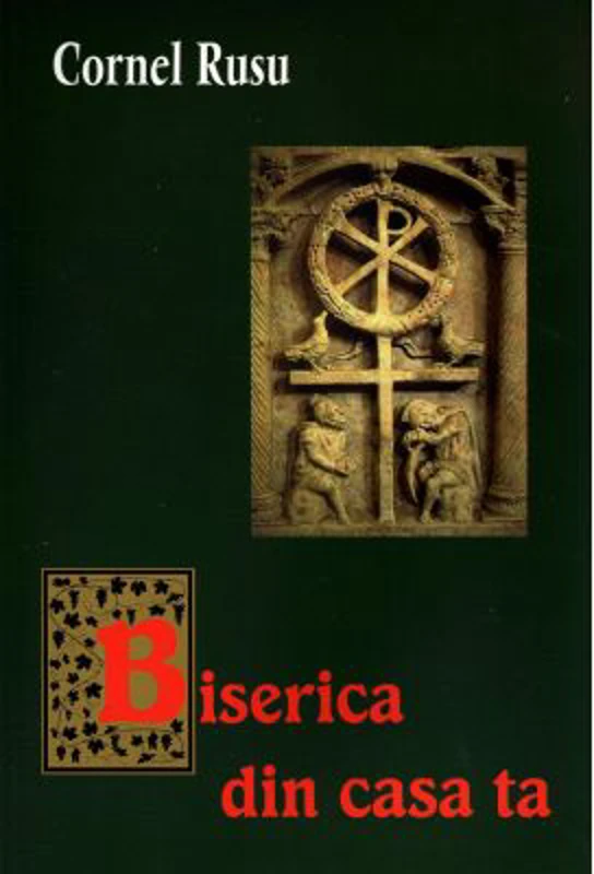 Biserica din casa ta - Cornel Rusu