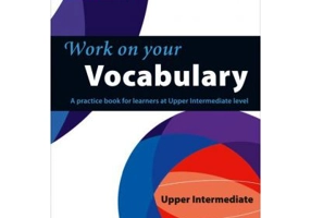 Work on Your… - Vocabulary B2. A practice book for learners at Upper Intermediate level
