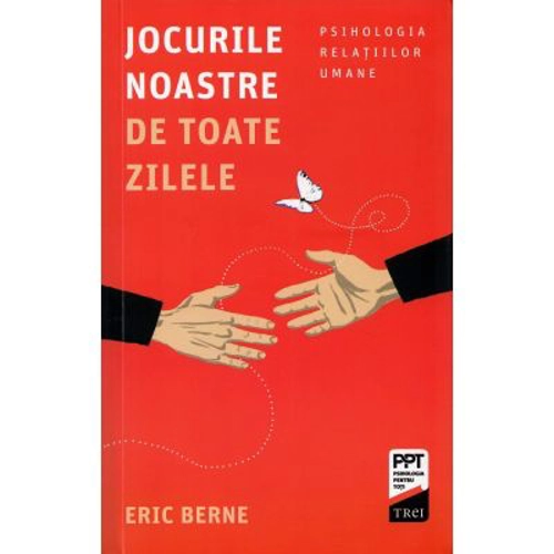 Jocurile noastre de toate zilele. Psihologia relatiilor umane - Eric Berne