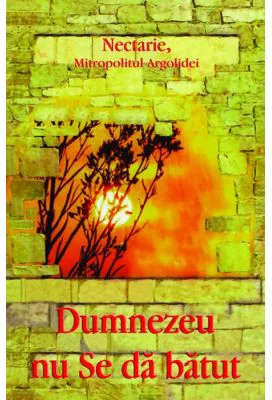Dumnezeu nu Se da batut - Mitropolitul Argolidei Nectarie