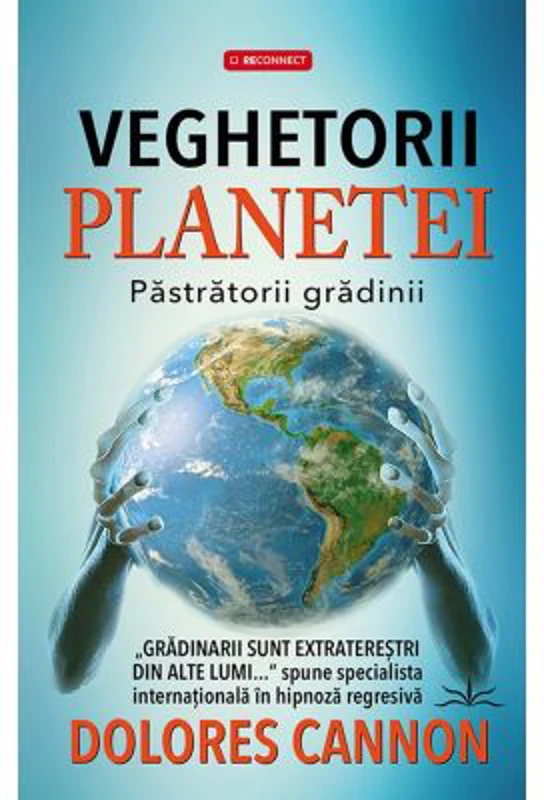 Veghetorii Planetei. Pastratorii Gradinii - Dolores Cannon