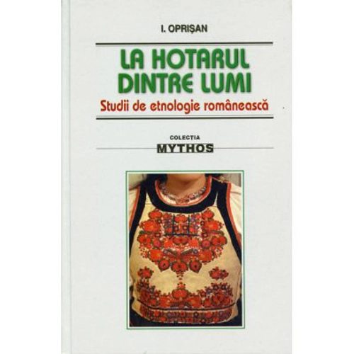 La hotarul dintre lumi. Studii de etnologie romaneasca - I. Oprisan
