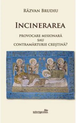 Incinerarea. Provocare misionara sau contramarturie crestina - Razvan Brudiu