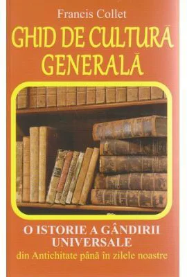 Ghid de cultura generala. O istorie a gandirii universale din Antichitate pana in zilele noastre