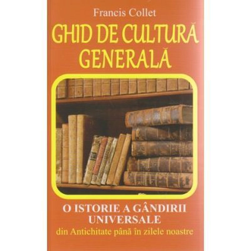 Ghid de cultura generala. O istorie a gandirii universale din Antichitate pana in zilele noastre