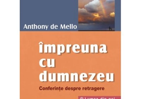 Impreuna cu Dumnezeu. Conferinte despre retragere - Anthony De Mello