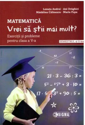 Matematica. Vrei sa stii mai mult? Exercitii si probleme pentru clasa a 5-a, semestrul al 2-lea - Lenuta Andrei