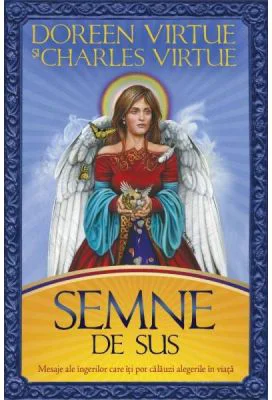 Semne de sus. Mesaje ale ingerilor care iti pot calauzi alegerile in viata - Doreen si Charles Virtue