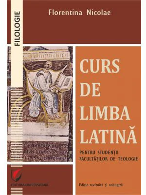 Curs de limba latina pentru studentii facultatilor de teologie - Florentina Nicolae