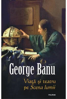 Viata si teatru pe Scena lumii - George Banu
