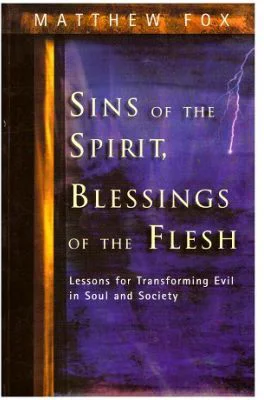 Sins of the Spirit, Blessings of the Flesh. Lessons for Transforming Evil in Soul and Society - Matthew Fox